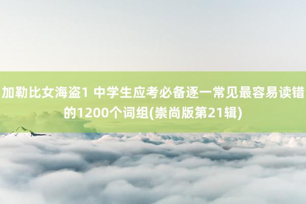 加勒比女海盗1 中学生应考必备逐一常见最容易读错的1200个词组(崇尚版第21辑)