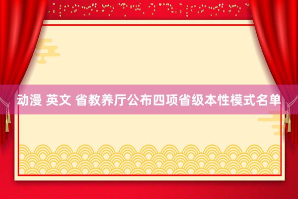 动漫 英文 省教养厅公布四项省级本性模式名单