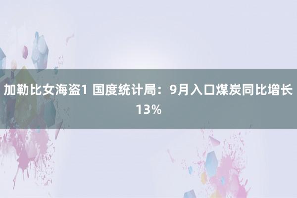 加勒比女海盗1 国度统计局：9月入口煤炭同比增长13%