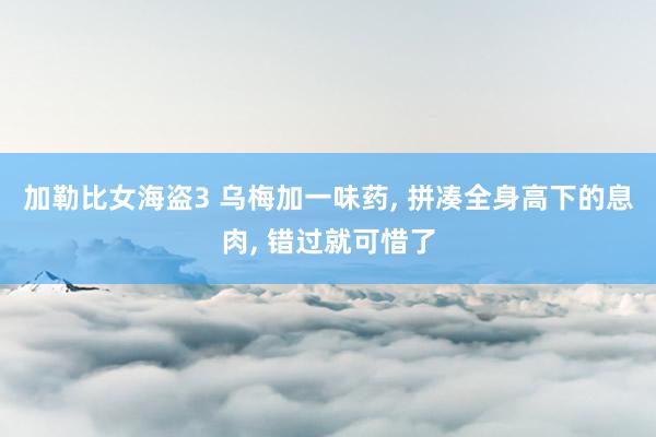 加勒比女海盗3 乌梅加一味药， 拼凑全身高下的息肉， 错过就可惜了